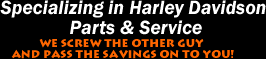 specializing in harley davidson parts and service. biker  stuff, where we screw the other guy and pass the savings on to you